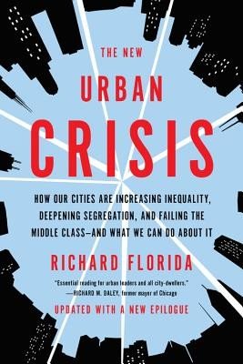 The New Urban Crisis: How Our Cities Are Increasing Inequality, Deepening Segregation, and Failing the Middle Class-And What We Can Do about (Florida Richard)(Paperback)