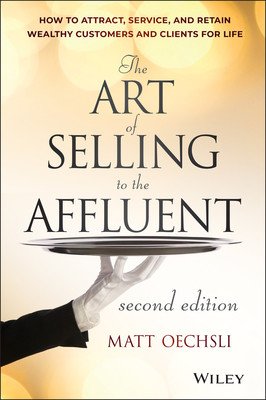 The Art of Selling to the Affluent: How to Attract, Service, and Retain Wealthy Customers and Clients for Life (Oechsli Matt)(Pevná vazba)