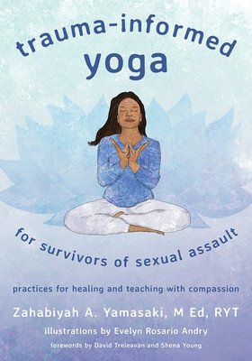 Trauma-Informed Yoga for Survivors of Sexual Assault: Practices for Healing and Teaching with Compassion (Yamasaki Zahabiyah)(Paperback)