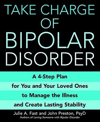 Take Charge of Bipolar Disorder: A 4-Step Plan for You and Your Loved Ones to Manage the Illness and Create Lasting Stability (Fast Julie A.)(Paperback)