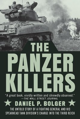 The Panzer Killers: The Untold Story of a Fighting General and His Spearhead Tank Division's Charge Into the Third Reich (Bolger Daniel P.)(Paperback)
