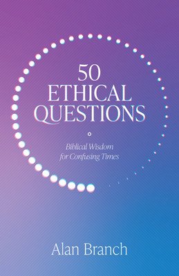 50 Ethical Questions: Biblical Wisdom for Confusing Times (Branch J. Alan)(Paperback)
