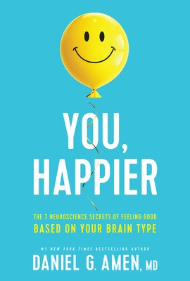 You, Happier: The 7 Neuroscience Secrets of Feeling Good Based on Your Brain Type (Amen MD Daniel G.)(Pevná vazba)