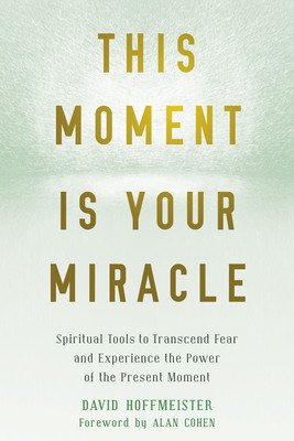 This Moment Is Your Miracle: Spiritual Tools to Transcend Fear and Experience the Power of the Present Moment (Hoffmeister David)(Paperback)
