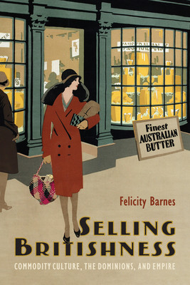 Selling Britishness: Commodity Culture, the Dominions, and Empire (Barnes Felicity)(Paperback)