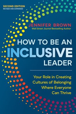 How to Be an Inclusive Leader, Second Edition: Your Role in Creating Cultures of Belonging Where Everyone Can Thrive (Brown Jennifer)(Paperback)