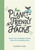 Planet-Friendly Hacks - Simple Tips and Budget-Friendly Advice for Sustainable Living (Ajao Elizabeth)(Paperback / softback)