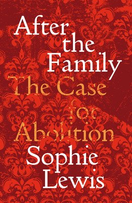 Abolish the Family: A Manifesto for Care and Liberation (Lewis Sophie)(Paperback)