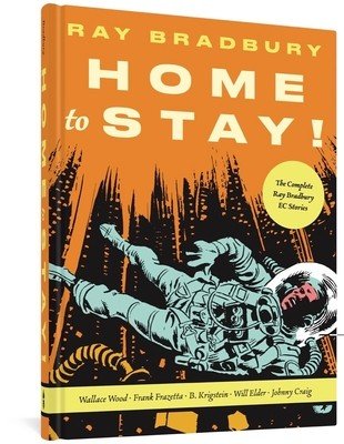 Home to Stay!: The Complete Ray Bradbury EC Stories (Bradbury Ray D.)(Pevná vazba)