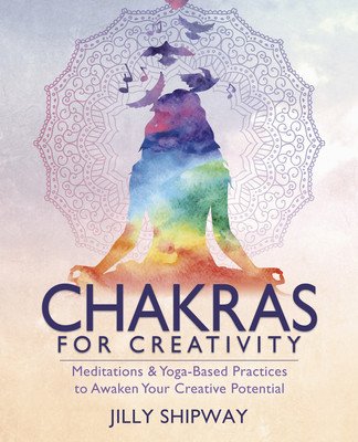 Chakras for Creativity: Meditations & Yoga-Based Practices to Awaken Your Creative Potential (Shipway Jilly)(Paperback)