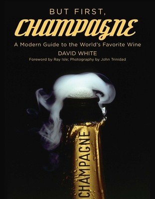 But First, Champagne: A Modern Guide to the World's Favorite Wine (White David)(Paperback)