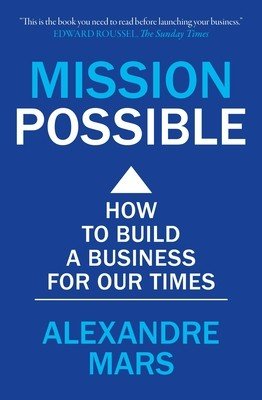 Mission Possible: How to Build a Business for Our Times (Mars Alexandre)(Paperback)