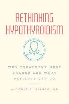 Rethinking Hypothyroidism: Why Treatment Must Change and What Patients Can Do (Bianco MD Antonio C.)(Paperback)