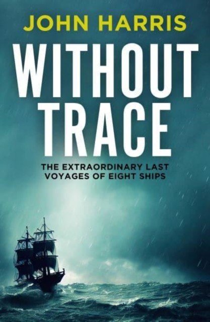 Without Trace - The Extraordinary Last Voyages of Eight Ships (Harris John)(Paperback / softback)