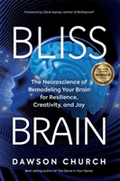 Bliss Brain - The Neuroscience of Remodelling Your Brain for Resilience, Creativity and Joy (Church Dawson PhD)(Paperback / softback)