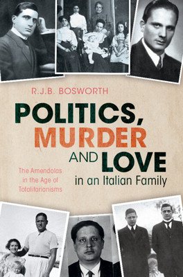Politics, Murder and Love in an Italian Family - The Amendolas in the Age of Totalitarianisms (Bosworth R.J.B. (University of Oxford))(Pevná vazba)