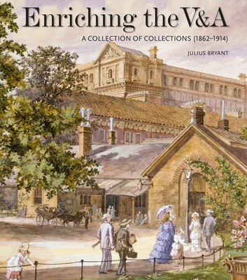 Enriching the V&a: A Collection of Collections (1862-1914) (Bryant Julius)(Pevná vazba)