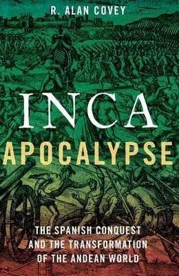 Inca Apocalypse: The Spanish Conquest and the Transformation of the Andean World (Covey Alan R.)(Paperback)
