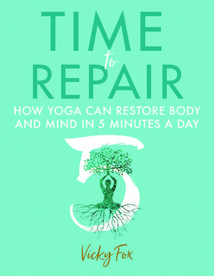 Time to Repair: How Yoga Can Restore Body and Mind in 5 Minutes a Day (Fox Vicky)(Paperback)