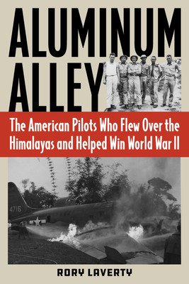 Aluminum Alley: The American Pilots Who Flew Over the Himalayas and Helped Win World War II (Laverty Rory)(Pevná vazba)