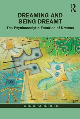 Dreaming and Being Dreamt: The Psychoanalytic Function of Dreams (Schneider John A.)(Paperback)