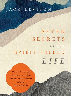 Seven Secrets of the Spirit-Filled Life: Daily Renewal, Purpose and Joy When You Partner with the Holy Spirit (Levison Jack)(Paperback)