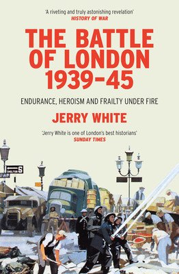 The Battle of London 1939-45: Endurance, Heroism and Frailty Under Fire (White Jerry)(Paperback)
