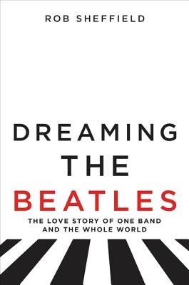 Dreaming the Beatles: The Love Story of One Band and the Whole World (Sheffield Rob)(Pevná vazba)