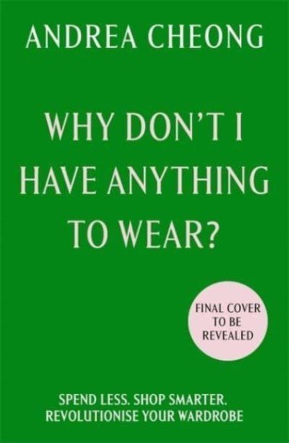 Why Don't I Have Anything to Wear? - Spend Less. Shop Smarter. Revolutionise Your Wardrobe (Cheong Andrea)(Pevná vazba)