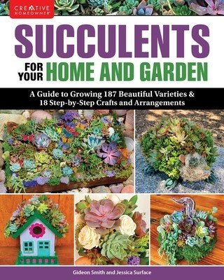 Succulents for Your Home and Garden: A Guide to Growing 191 Beautiful Varieties & 11 Step-By-Step Crafts and Arrangements (Smith Gideon)(Paperback)