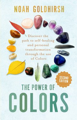 The Power of Colors, 2nd Edition: Discover the Path to Self-Healing and Personal Transformation Through the Use of Colors (Goldhirsh Noah)(Paperback)