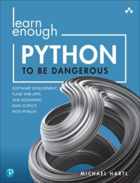Learn Enough Python to Be Dangerous: Software Development, Flask Web Apps, and Beginning Data Science with Python (Hartl Michael)(Paperback)