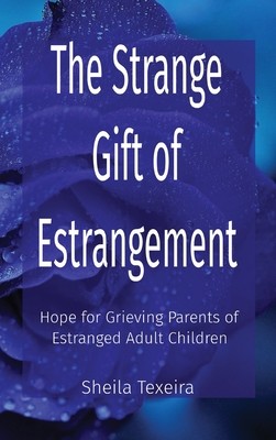 The Strange Gift of Estrangement: Hope for Grieving Parents of Estranged Adult Children (Texeira Sheila)(Pevná vazba)
