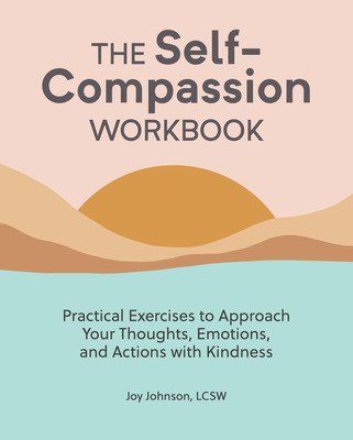 The Self Compassion Workbook: Practical Exercises to Approach Your Thoughts, Emotions, and Actions with Kindness (Johnson Joy)(Paperback)