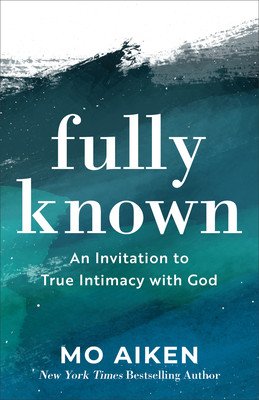 Fully Known: An Invitation to True Intimacy with God (Aiken Mo)(Paperback)