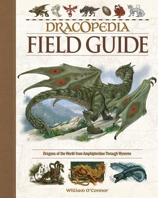 Dracopedia Field Guide: Dragons of the World from Amphipteridae Through Wyvernae (O'Connor William)(Pevná vazba)