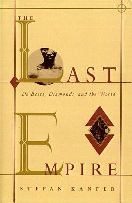 The Last Empire: De Beers, Diamonds, and the World (Kanfer Stefan)(Paperback)