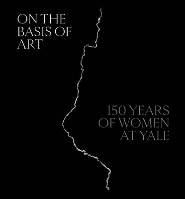 On the Basis of Art: 150 Years of Women at Yale (Hodermarsky Elisabeth)(Pevná vazba)