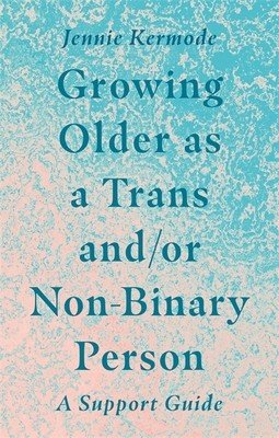 Growing Older as a Trans And/Or Non-Binary Person: A Support Guide (Kermode Jennie)(Paperback)
