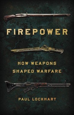 Firepower: How Weapons Shaped Warfare (Lockhart Paul)(Pevná vazba)