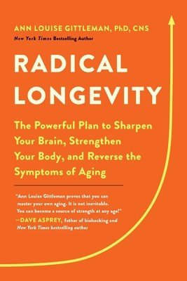 Radical Longevity: The Powerful Plan to Sharpen Your Brain, Strengthen Your Body, and Reverse the Symptoms of Aging (Gittleman Ann Louise)(Paperback)