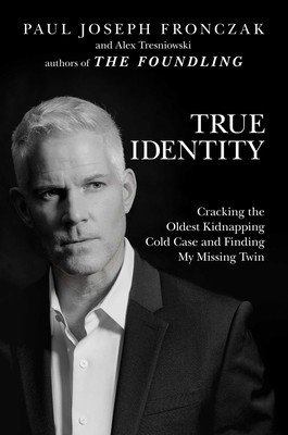 True Identity: Cracking the Oldest Kidnapping Cold Case and Finding My Missing Twin (Fronczak Paul Joseph)(Pevná vazba)