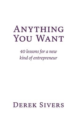 Anything You Want: 40 lessons for a new kind of entrepreneur (Sivers Derek)(Paperback)