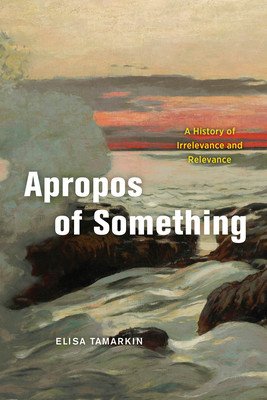 Apropos of Something: A History of Irrelevance and Relevance (Tamarkin Elisa)(Paperback)