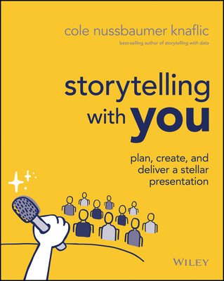 Storytelling with You: Plan, Create, and Deliver a Stellar Presentation (Nussbaumer Knaflic Cole)(Paperback)
