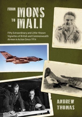 From Mons to Mali: Fifty Extraordinary and Little-Known Vignettes of British and Commonwealth Airmen in Action Since 1914 (Thomas Andrew)(Pevná vazba)