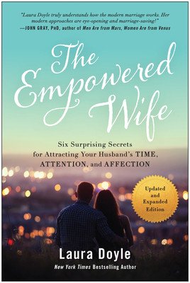 The Empowered Wife, Updated and Expanded Edition: Six Surprising Secrets for Attracting Your Husband's Time, Attention, and Affect Ion (Doyle Laura)(Paperback)
