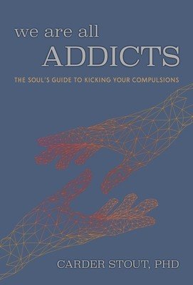 We Are All Addicts: The Soul's Guide to Kicking Your Compulsions (Stout Phd Carder)(Paperback)