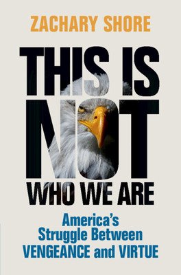 This Is Not Who We Are: America's Struggle Between Vengeance and Virtue (Shore Zachary)(Pevná vazba)