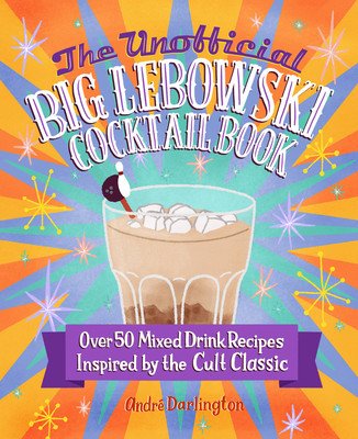 The Unofficial Big Lebowski Cocktail Book: Over 50 Mixed Drink Recipes Inspired by the Cult Classic (Darlington Andr)(Pevná vazba)